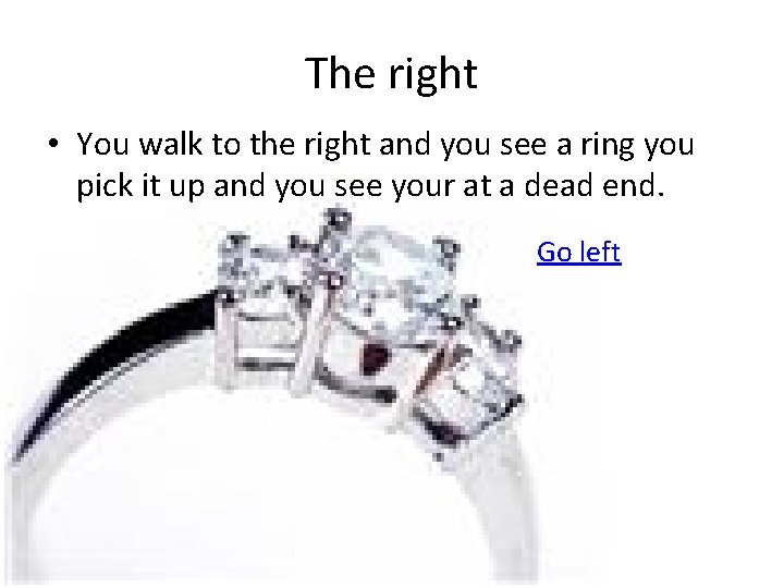 The right • You walk to the right and you see a ring you