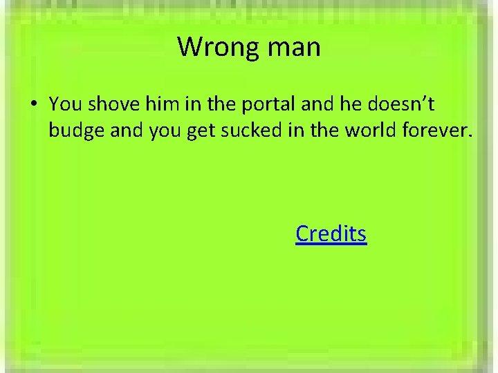Wrong man • You shove him in the portal and he doesn’t budge and