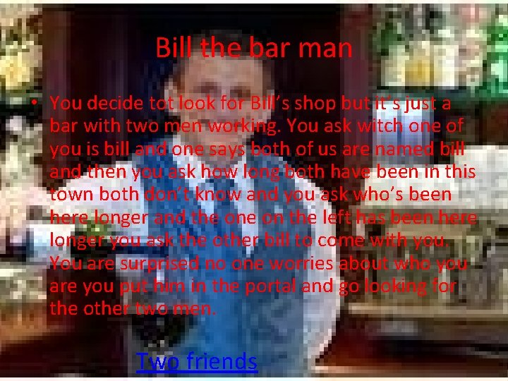 Bill the bar man • You decide tot look for Bill’s shop but it’s