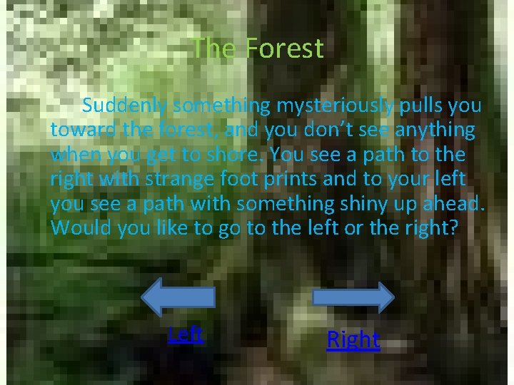 The Forest Suddenly something mysteriously pulls you toward the forest, and you don’t see
