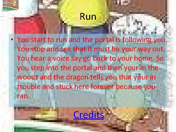 Run • You start to run and the portal is following you. You stop