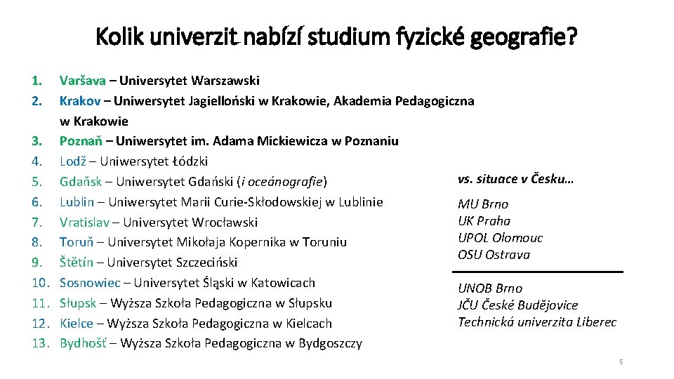 Kolik univerzit nabízí studium fyzické geografie? 1. 2. Varšava – Universytet Warszawski Krakov –