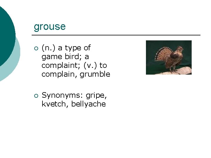 grouse ¡ (n. ) a type of game bird; a complaint; (v. ) to