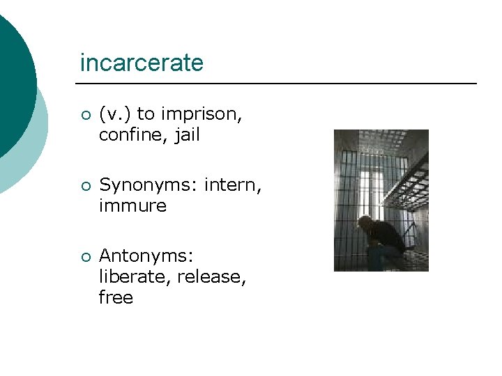 incarcerate ¡ (v. ) to imprison, confine, jail ¡ Synonyms: intern, immure ¡ Antonyms: