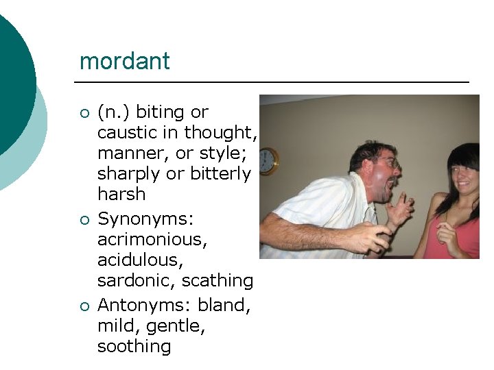 mordant ¡ ¡ ¡ (n. ) biting or caustic in thought, manner, or style;