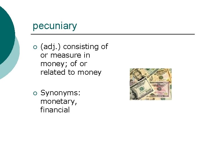 pecuniary ¡ (adj. ) consisting of or measure in money; of or related to