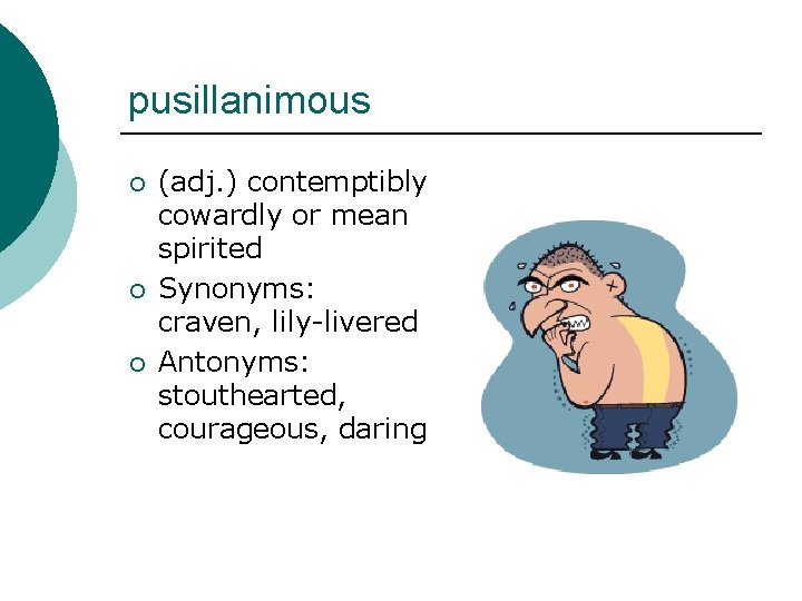 pusillanimous ¡ ¡ ¡ (adj. ) contemptibly cowardly or mean spirited Synonyms: craven, lily-livered