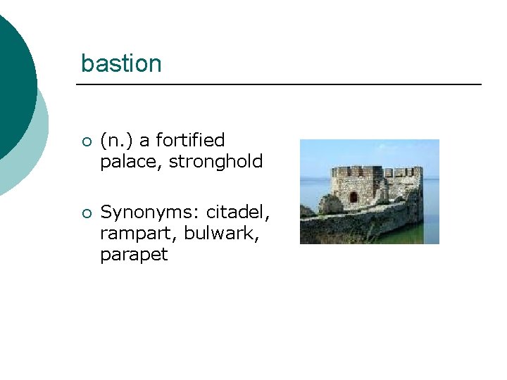 bastion ¡ (n. ) a fortified palace, stronghold ¡ Synonyms: citadel, rampart, bulwark, parapet