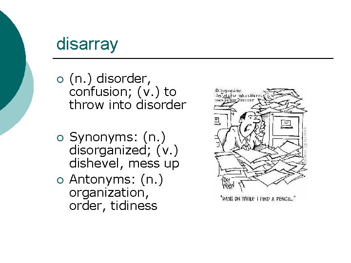 disarray ¡ (n. ) disorder, confusion; (v. ) to throw into disorder ¡ Synonyms: