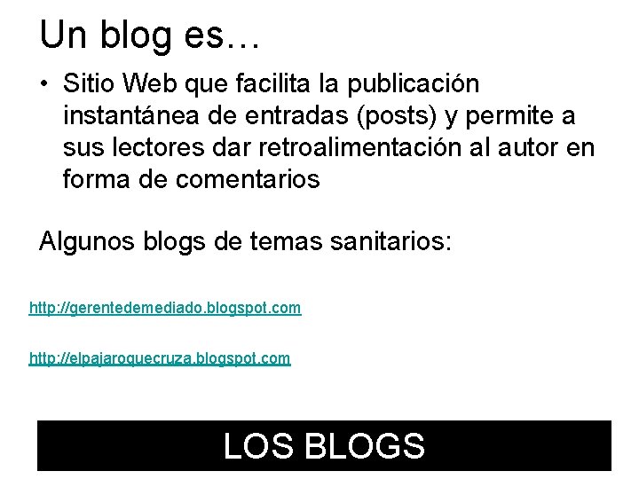 Un blog es… • Sitio Web que facilita la publicación instantánea de entradas (posts)