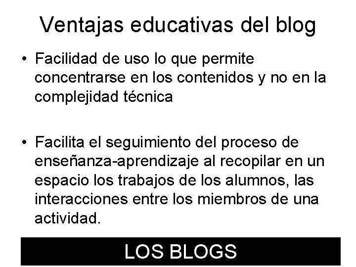 Ventajas educativas del blog • Facilidad de uso lo que permite concentrarse en los