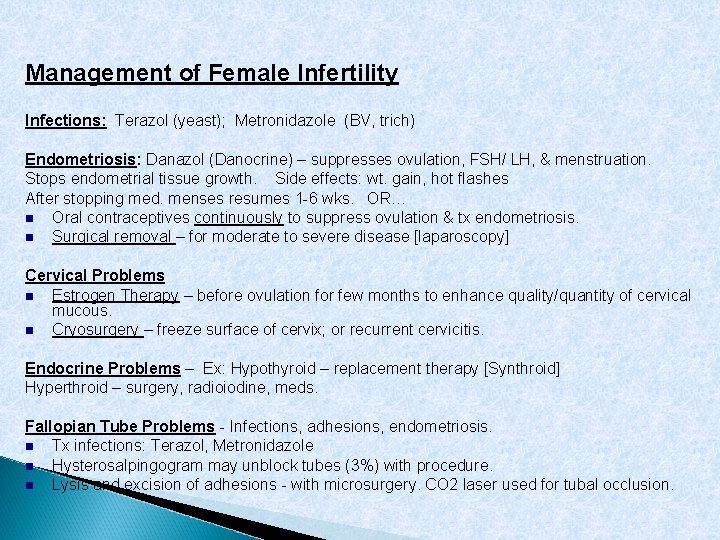 Management of Female Infertility Infections: Terazol (yeast); Metronidazole (BV, trich) Endometriosis: Danazol (Danocrine) –