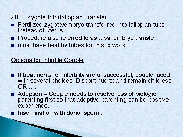 ZIFT: Zygote Intrafallopian Transfer Fertilized zygote/embryo transferred into fallopian tube instead of uterus. Procedure