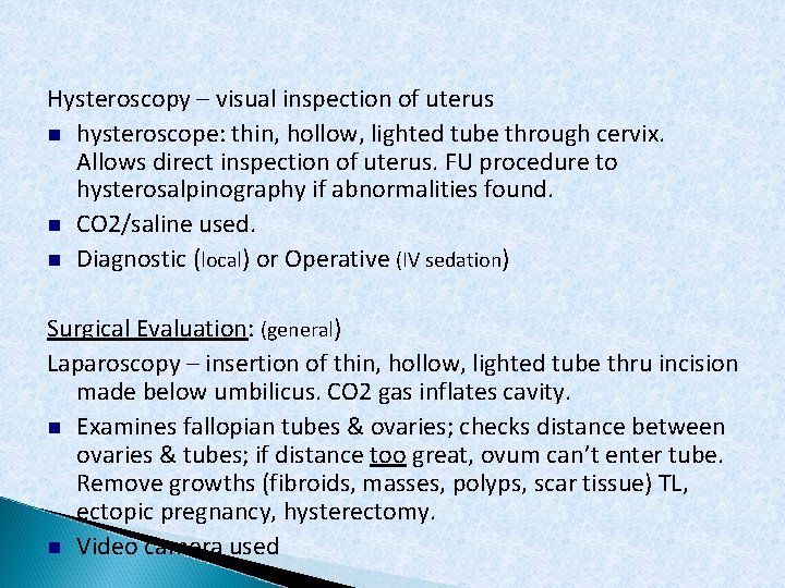 Hysteroscopy – visual inspection of uterus hysteroscope: thin, hollow, lighted tube through cervix. Allows
