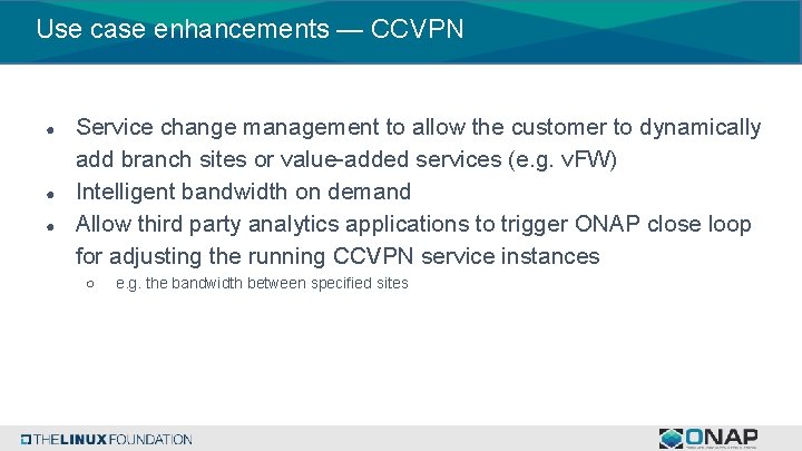 Use case enhancements — CCVPN ● ● ● Service change management to allow the