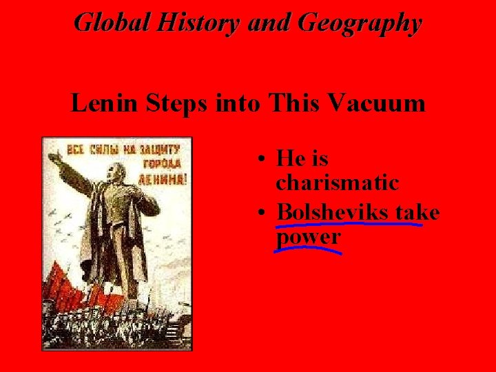 Global History and Geography Lenin Steps into This Vacuum • He is charismatic •