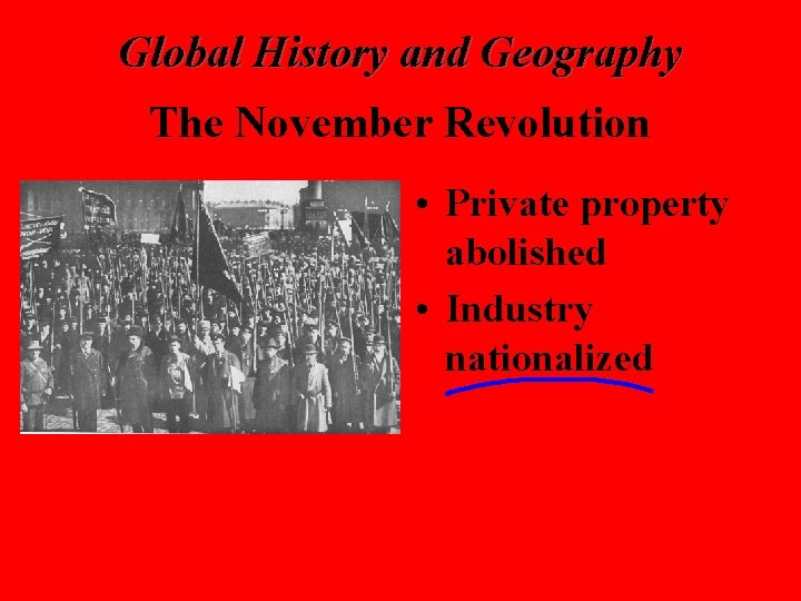 Global History and Geography The November Revolution • Private property abolished • Industry nationalized