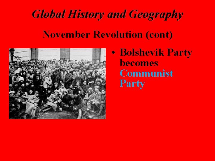 Global History and Geography November Revolution (cont) • Bolshevik Party becomes Communist Party 