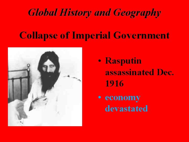 Global History and Geography Collapse of Imperial Government • Rasputin assassinated Dec. 1916 •