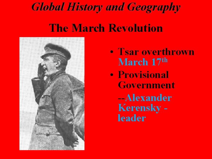Global History and Geography The March Revolution • Tsar overthrown March 17 th •