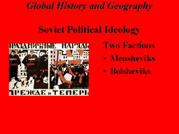 Global History and Geography Soviet Political Ideology Two Factions • Mensheviks • Bolsheviks 