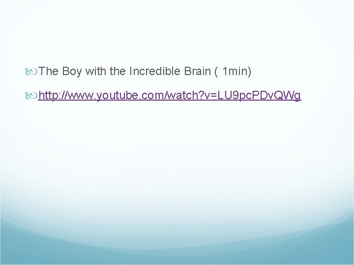  The Boy with the Incredible Brain ( 1 min) http: //www. youtube. com/watch?