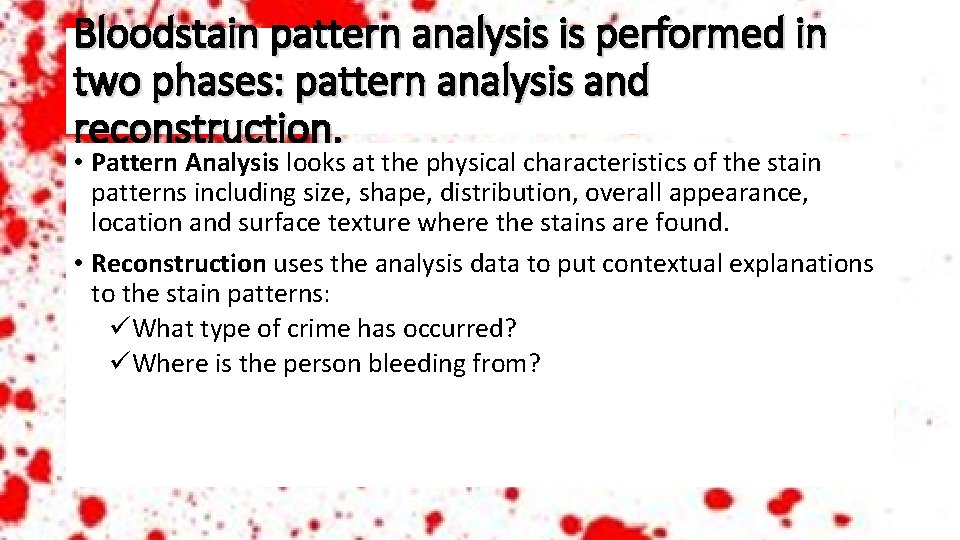 Bloodstain pattern analysis is performed in two phases: pattern analysis and reconstruction. • Pattern
