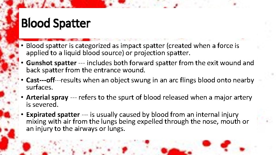 Blood Spatter • Blood spatter is categorized as impact spatter (created when a force