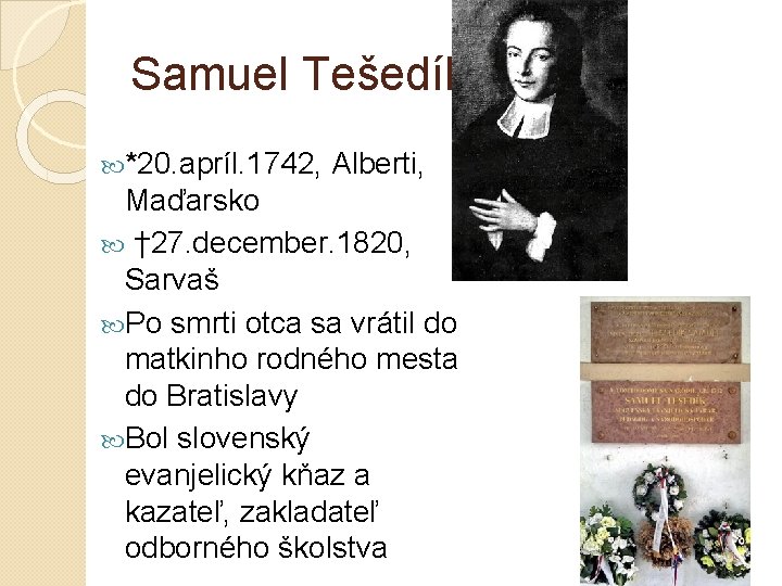 Samuel Tešedík *20. apríl. 1742, Alberti, Maďarsko † 27. december. 1820, Sarvaš Po smrti