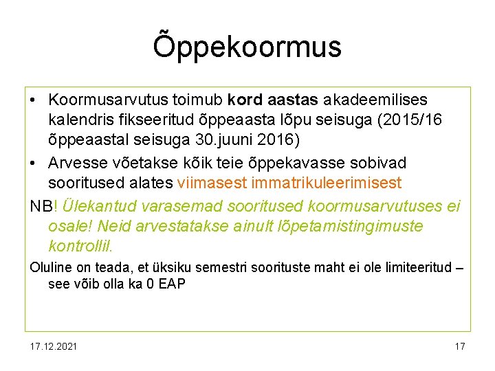 Õppekoormus • Koormusarvutus toimub kord aastas akadeemilises kalendris fikseeritud õppeaasta lõpu seisuga (2015/16 õppeaastal