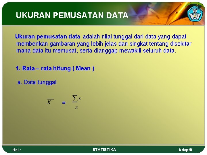 UKURAN PEMUSATAN DATA Ukuran pemusatan data adalah nilai tunggal dari data yang dapat memberikan