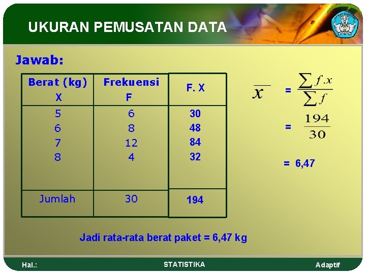 UKURAN PEMUSATAN DATA Jawab: Berat (kg) Frekuensi X F 5 6 7 8 6