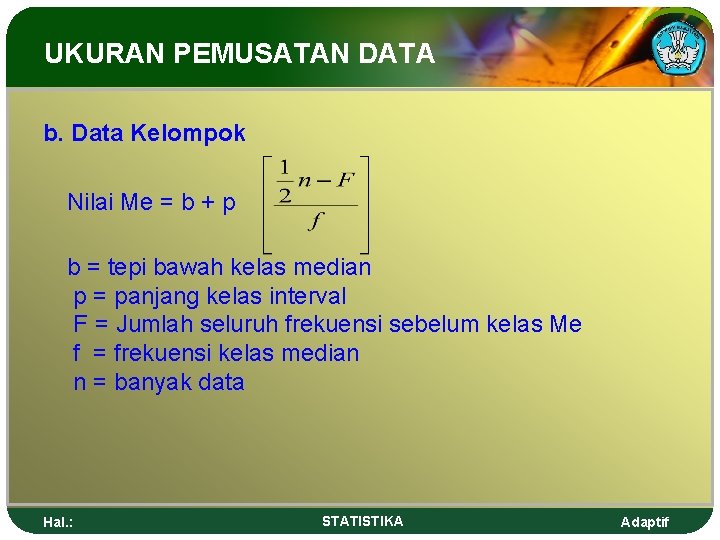 UKURAN PEMUSATAN DATA b. Data Kelompok Nilai Me = b + p b =