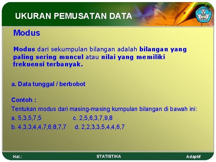 UKURAN PEMUSATAN DATA Modus dari sekumpulan bilangan adalah bilangan yang paling sering muncul atau