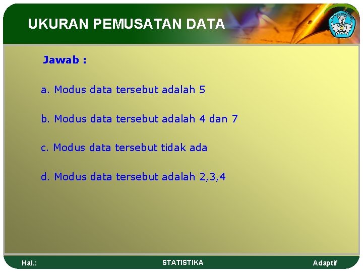 UKURAN PEMUSATAN DATA Jawab : a. Modus data tersebut adalah 5 b. Modus data