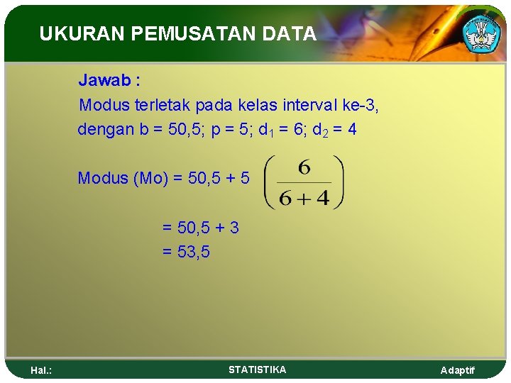 UKURAN PEMUSATAN DATA Jawab : Modus terletak pada kelas interval ke-3, dengan b =