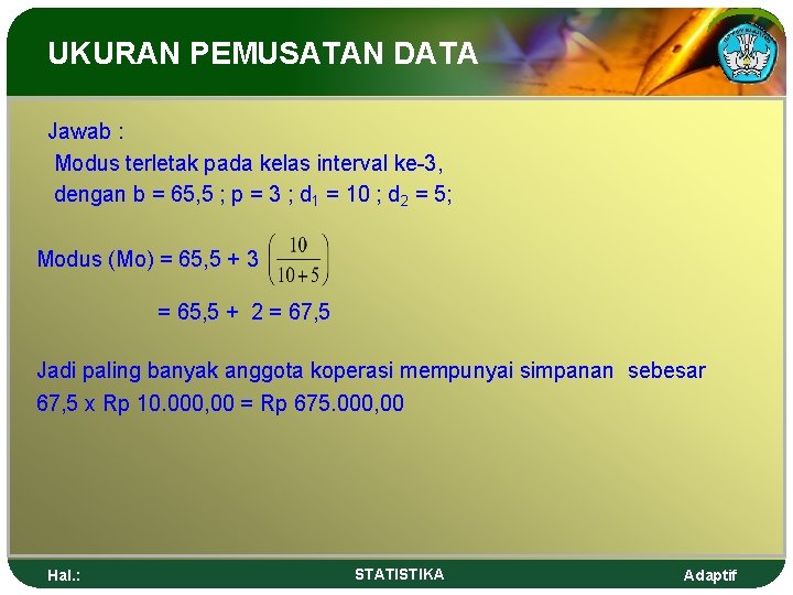 UKURAN PEMUSATAN DATA Jawab : Modus terletak pada kelas interval ke-3, dengan b =