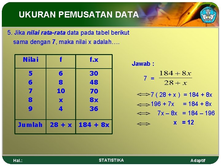 UKURAN PEMUSATAN DATA 5. Jika nilai rata-rata data pada tabel berikut sama dengan 7,