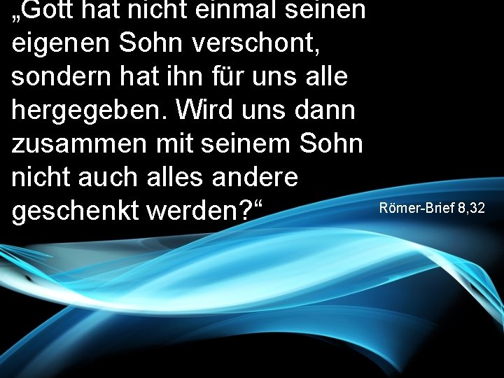 „Gott hat nicht einmal seinen eigenen Sohn verschont, sondern hat ihn für uns alle