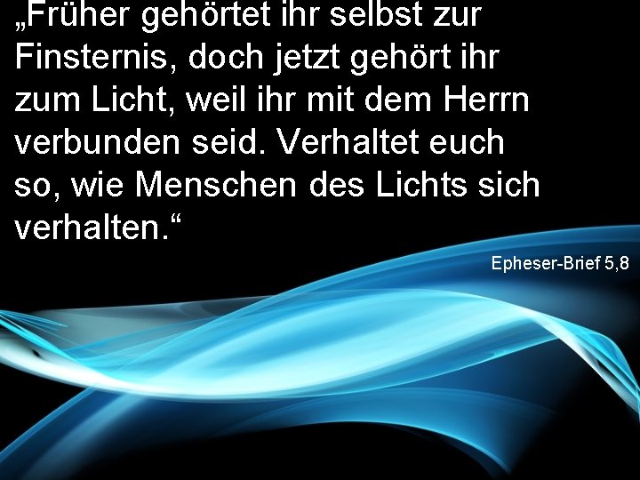 „Früher gehörtet ihr selbst zur Finsternis, doch jetzt gehört ihr zum Licht, weil ihr