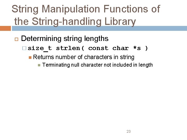 String Manipulation Functions of the String-handling Library Determining string lengths � size_t Returns strlen(