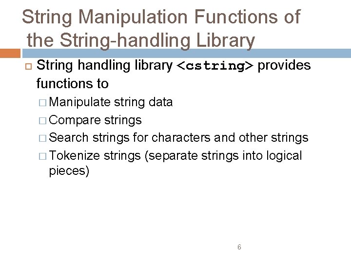 String Manipulation Functions of the String-handling Library String handling library <cstring> provides functions to