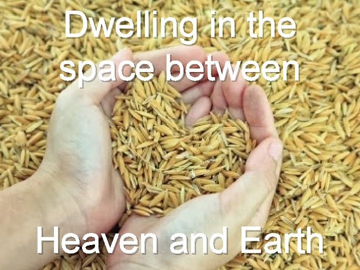 Dwelling in the space between Heaven and Earth 