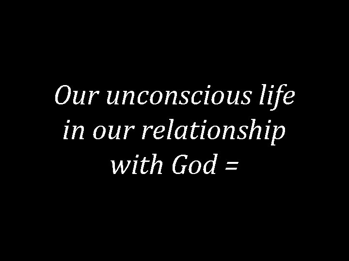 Our unconscious life in our relationship with God = 