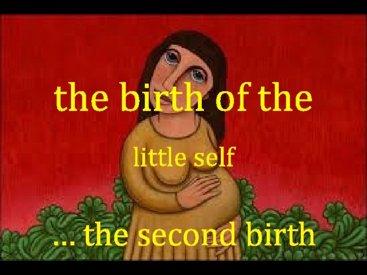 the birth of the little self … the second birth 