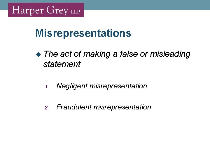 Misrepresentations The act of making a false or misleading statement 1. Negligent misrepresentation 2.