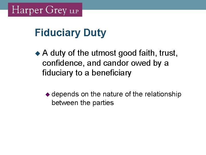 Fiduciary Duty A duty of the utmost good faith, trust, confidence, and candor owed