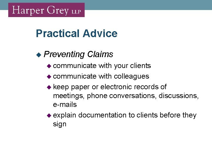 Practical Advice Preventing Claims communicate with your clients communicate with colleagues keep paper or