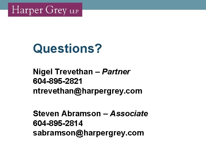 Questions? Nigel Trevethan – Partner 604 -895 -2821 ntrevethan@harpergrey. com Steven Abramson – Associate