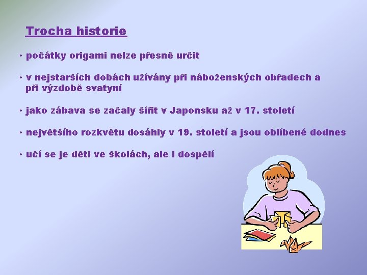 Trocha historie • počátky origami nelze přesně určit • v nejstarších dobách užívány při